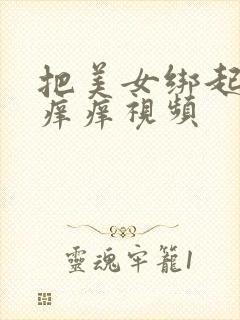 把美女绑起来挠痒痒视频