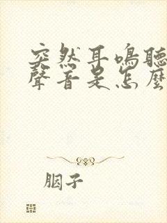 突然耳鸣听不见声音是怎么回事