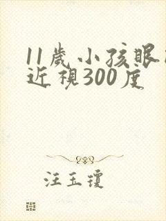 11岁小孩眼睛近视300度