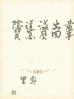 阴道溢出黄色物质怎么回事