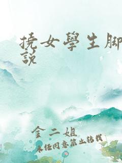 挠女学生脚心小说