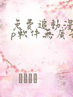 免费追动漫app软件无广告高画质