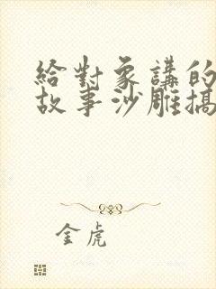 给对象讲的睡前故事沙雕搞笑