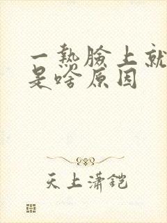 一热脸上就刺痒是啥原因