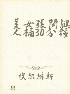 美女张开腿让男人桶30分钟