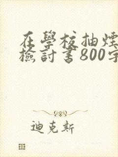 在学校抽烟被捉检讨书800字