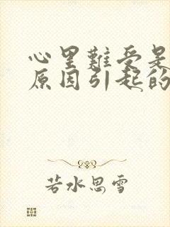 心里难受是什么原因引起的