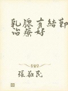 乳腺有结节怎样治疗好