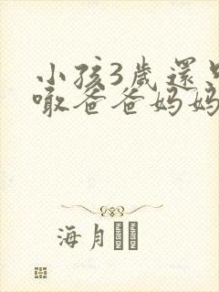 小孩3岁还只会喊爸爸妈妈