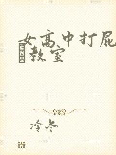 女高中打屁股被╳教室