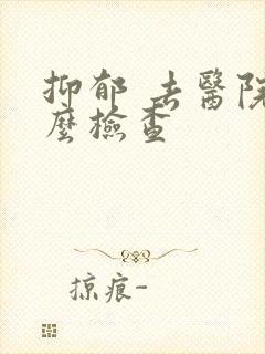 抑郁 去医院怎么检查