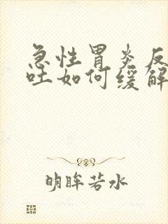 急性胃炎反胃想吐如何缓解