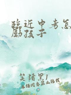 临近中考怎样鼓励孩子