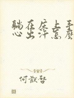 躺在床上手心脚心出汗怎么回事