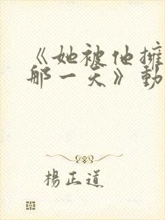 《她被他拥抱的那一天》动漫免费观看