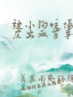 被小狗咬伤一点皮出血有事吗