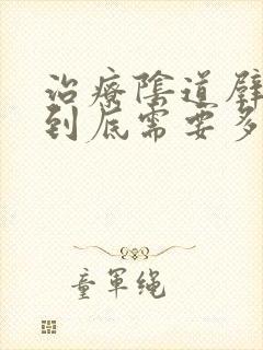 治疗阴道壁膨出到底需要多少钱