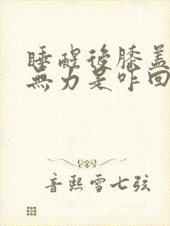 睡醒后膝盖酸软无力是咋回事