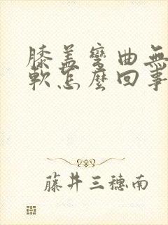 膝盖弯曲无力发软怎么回事