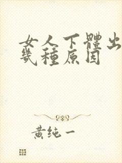 女人下体出血有几种原因