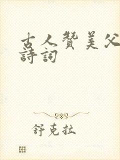 古人赞美父亲的诗词