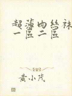 超薄肉丝袜脚交一区二区