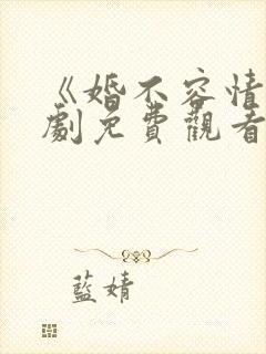 《婚不容情》短剧免费观看