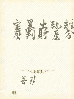 家暴出轨离婚怎么判财产分割