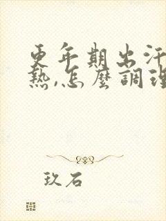 更年期出汗,潮热,怎么调理