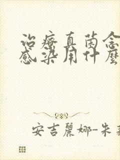 治疗真菌念珠菌感染用什么药效果好