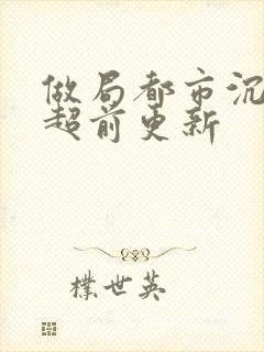 做局都市沉浮 超前更新