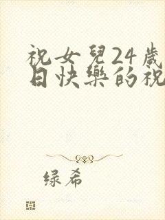 祝女儿24岁生日快乐的祝福语