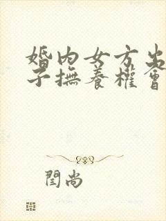 婚内女方出轨孩子抚养权会怎么判