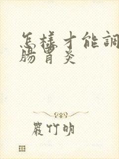 怎样才能调理好肠胃炎