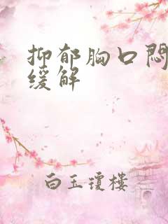 抑郁胸口闷怎么缓解