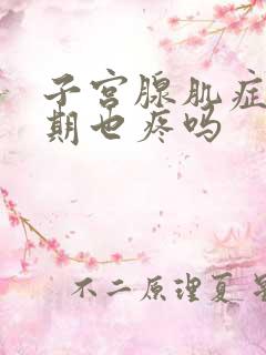 子宫腺肌症非经期也疼吗