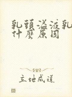 乳头溢液乳白色什么原因