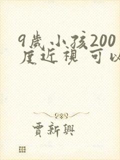 9岁小孩200度近视 可以治疗好吗