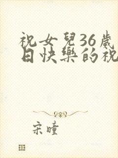 祝女儿36岁生日快乐的祝福语