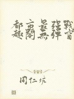 都市最强战神笔趣阁无弹窗