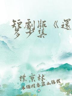 短剧版《还珠》多少集