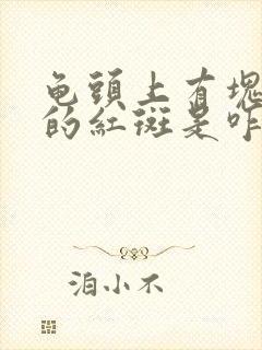 龟头上有块红色的红斑是咋回事