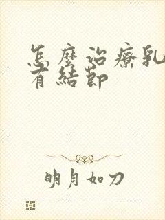 怎么治疗乳腺里有结节