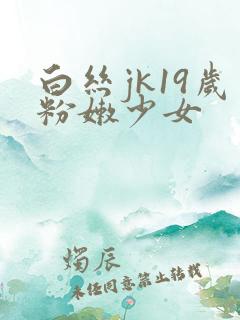 白丝jk19岁粉嫩少女