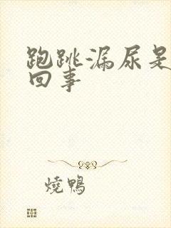 跑跳漏尿是怎么回事