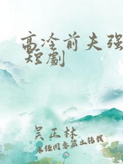 高冷前夫强撩我 短剧