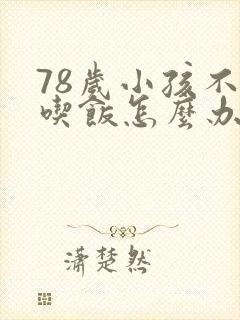 78岁小孩不爱吃饭怎么办