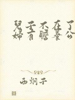 儿子不在了儿媳妇有赡养公婆的义务吗