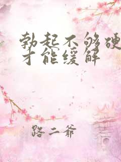 勃起不够硬怎么才能缓解