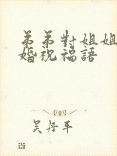 弟弟对姐姐的新婚祝福语